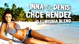 Inna & Denis - Chce Rendez (Dj@WiSNIA Blend)