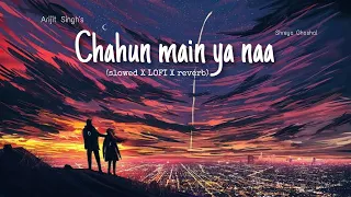 Chahun main ya naa। Ashiqui-2। (Slowed+Lofi+Reverb)। Arijit Singh, Shreya Ghosal। Full song। #lofi