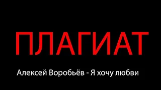 Алексей Воробьёв - Я хочу любви ПЛАГИАТ