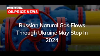 Russian Natural Gas Flows Through Ukraine May Stop In 2024