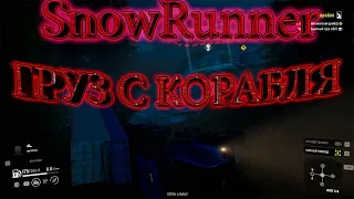 SnowRunner -  ГРУЗ С КОРАБЛЯ