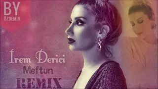 İrem Derici - Meftun ( By Özdemir Remix )