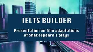 IELTS Test builder -  Presentation on film adaptations of Shakespeare’s plays