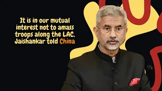 It is in our mutual interest not to amass troops along the LAC, Jaishankar told China