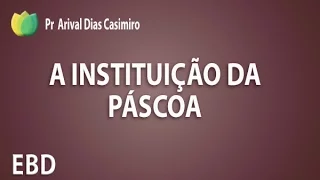 A instituição da Páscoa - Pr Arival Dias Casimiro