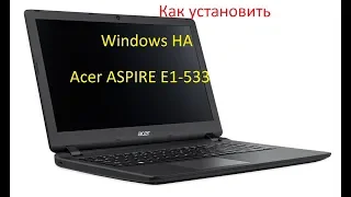 Как установить на ноутбук  Acer ASPIRE ES1-533 Windows 10, 8.1, 8