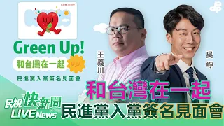 【LIVE】0504 王義川、吳崢當推薦人！ 「Green Up！和台灣在一起」民進黨入黨簽名見面會｜民視快新聞｜