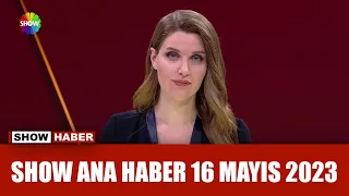 Show Ana Haber 16 Mayıs 2023