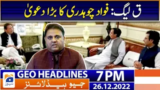 Geo Headlines Today 7 PM | Fawad Chaudhry - PML-Q | 26 December 2022