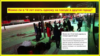 Можно ли в 14 лет ехать одному на поезде в другой город?