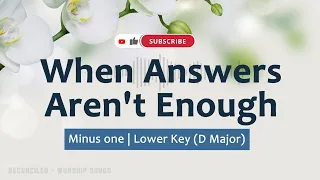 When Answers Aren't Enough • Lower Key (D Major) • Accompaniment | Minus One