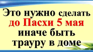 Это нужно сделать до Пасхи 5 мая, иначе быть трауру в доме. Приметы и обряды на Страстную неделю