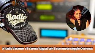 A Radio Vacanze c'è Serena Rigacci con il nuovo singolo Overseas