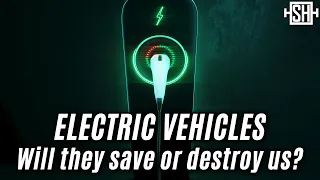 Electric Vehicles: Will they save or destroy us?