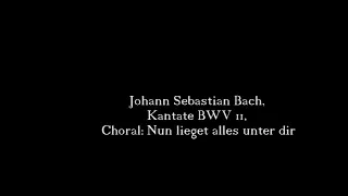 Johann Sebastian Bach, Kantate BWV 11, Choral: Nun lieget alles unter dir