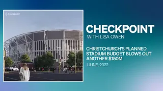 Checkpoint, Wednesday 1 June 2022 | Christchurch's planned stadium budget blows out another $150m