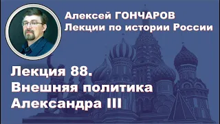 История России с Алексеем ГОНЧАРОВЫМ. Лекция 88. Внешняя политика Александра III