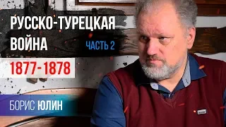 Русско-Турецкая война 1877-1878 часть вторая. Борис Юлин.