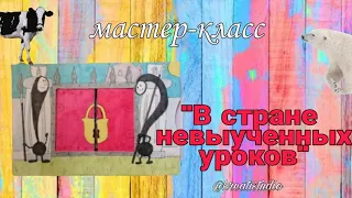 Мастер-класс "В стране невыученных уроков"