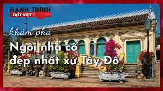 Hành trình đất Việt #49: Ngôi nhà cổ đẹp nhất xứ Tây Đô