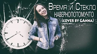 ⏳💎 Время и Стекло - Навернопотомучто ⏳💎 (cover by GAnna)