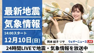 【LIVE】最新気象・地震情報 2023年12月10日(日)/関東以西は20℃近い暖かさ　北日本は風雪注意＜ウェザーニュースLiVEアフタヌーン＞