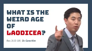 What is the Weird Age of Laodicea? (Rev. 3:15-18) | Dr. Gene Kim