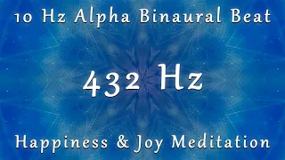 10 Hz Alpha Binaural Beats with 432 Hz Happiness & Joy Frequency Meditation