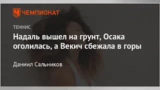 Надаль вышел на грунт, Осака оголилась, а Векич сбежала в горы