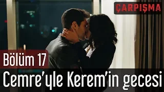 Çarpışma 17. Bölüm - Cemre'yle Kerem'in Gecesi