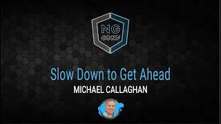 Slow Down to Get Ahead | Michael Callaghan | ng-conf- 2022