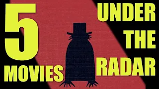 FIVE MOVIES UNDER the RADAR THAT YOU SHOULD SEE!