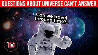 10 Questions About the Universe Science Still Can’t Answer