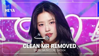 [CLEAN MR Removed] IVE (아이브) - 해야 (HEYA) | Show! MusicCore MBC240504방송 MR제거