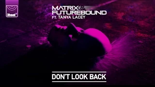 Matrix & Futurebound ft Tanya Lacey - Don't Look Back (Matrix and Futurebound Remix)