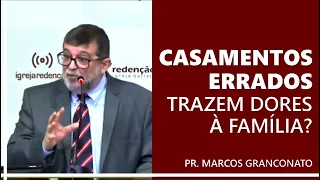 Casamentos errados trazem dores à família? - Pr. Marcos Granconato