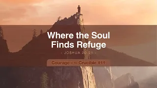 Courage in the Crucible #11: Where the Soul Finds Refuge | Joshua 20-21