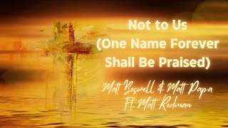 Not to Us (One Name Forever Shall Be Praised) - Matt Boswell & Matt Papa Ft. Matt Redman (Lyrics)