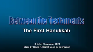 Between the Testaments 4b:   The First Hanukkah