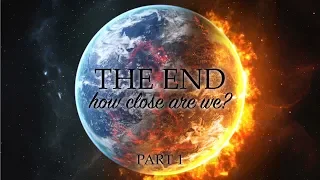 “THE END: How Close Are We?” Part 1 - Pastor Raymond Woodward