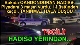 Bakıda Piyadanı 3 maşın vurdu, 1-i üstündən keçdi, TANINMAZ HALA DÜŞDÜ!