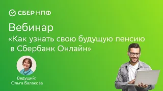 Вебинар "Как узнать свою будущую пенсию в Сбербанк Онлайн"