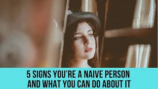 5 signs you’re a naive person and what you can do about it