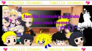 Família Uzumaki reagindo seus memes.{2/2}