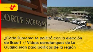 ¿Corte Suprema se politizó con elección de fiscal? / Carrotanques de La Guajira eran para políticos