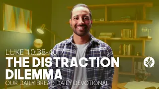 The Distraction Dilemma | Luke 10:38–40 | Our Daily Bread Video Devotional