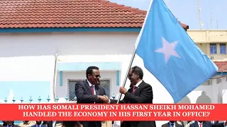 HOW HAS SOMALI PRESIDENT HASSAN SHEIKH MOHAMED HANDLED THE ECONOMY IN HIS FIRST YEAR IN OFFICE?