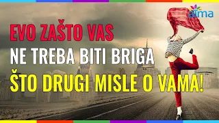 EVO ZAŠTO VAS NE TREBA BITI BRIGA ŠTO DRUGI MISLE O VAMA! / ATMA