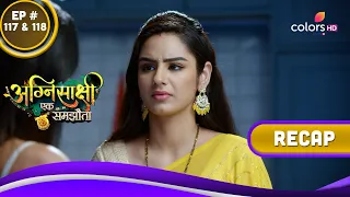 Agnisakshi…Ek Samjhauta | अग्निसाक्षी...एक समझौता | Ep. 117 & 118 | Recap