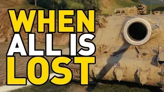 World of Tanks || When All is LOST!